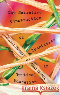 The Narrative Construction of Identities in Critical Education Argiris Archakis 9780230313958 Palgrave MacMillan