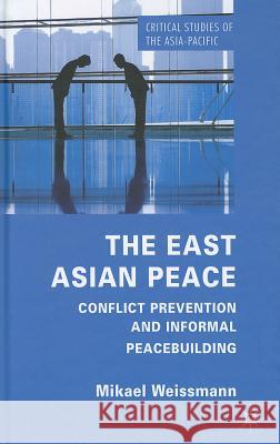 The East Asian Peace: Conflict Prevention and Informal Peacebuilding Weissmann, M. 9780230313965
