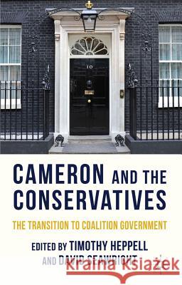 Cameron and the Conservatives: The Transition to Coalition Government Heppell, T. 9780230314108