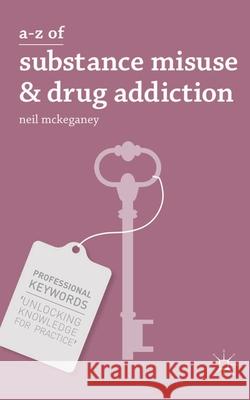 A-Z of Substance Misuse & Drug Addiction McKeganey, N. 9780230314207 Palgrave MacMillan