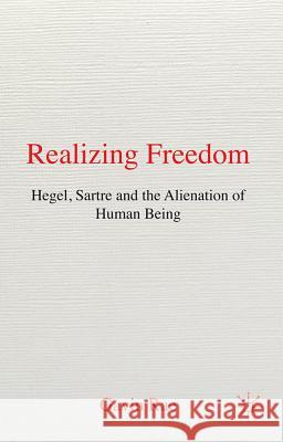 Realizing Freedom: Hegel, Sartre and the Alienation of Human Being Gavin Rae 9780230314351 Palgrave MacMillan