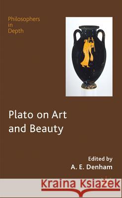 Plato on Art and Beauty A. E. Denham Alison Denham 9780230314405 Palgrave MacMillan