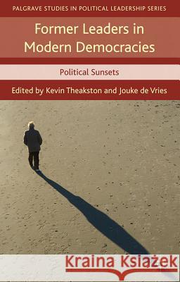 Former Leaders in Modern Democracies: Political Sunsets Theakston, K. 9780230314474 Palgrave MacMillan