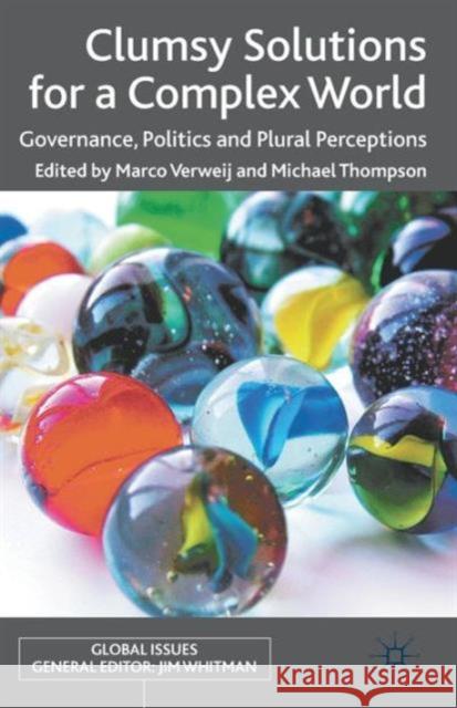 Clumsy Solutions for a Complex World: Governance, Politics and Plural Perceptions Verweij, M. 9780230319516