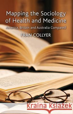 Mapping the Sociology of Health and Medicine: America, Britain and Australia Compared Collyer, F. 9780230320444 Palgrave MacMillan