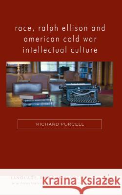 Race, Ralph Ellison and American Cold War Intellectual Culture Richard Purcell 9780230321434 Palgrave MacMillan
