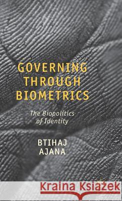 Governing Through Biometrics: The Biopolitics of Identity Ajana, B. 9780230321618 Palgrave MacMillan