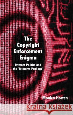 The Copyright Enforcement Enigma: Internet Politics and the 'Telecoms Package' Horten, M. 9780230321717