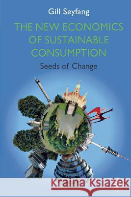 The New Economics of Sustainable Consumption: Seeds of Change Seyfang, G. 9780230321755 0