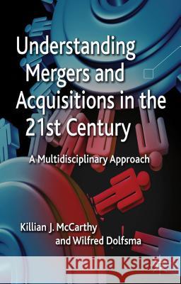 Understanding Mergers and Acquisitions in the 21st Century: A Multidisciplinary Approach McCarthy, K. 9780230336667 0