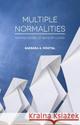 Multiple Normalities: Making Sense of Ways of Living Misztal, B. 9780230336957 Palgrave MacMillan