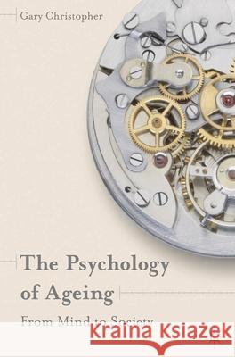 The Psychology of Ageing: From Mind to Society Christopher, Gary 9780230337213 Palgrave MacMillan