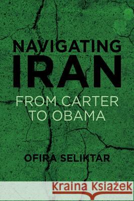 Navigating Iran: From Carter to Obama Seliktar, O. 9780230337299