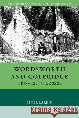 Wordsworth and Coleridge: Promising Losses Larkin, P. 9780230337367 Palgrave MacMillan