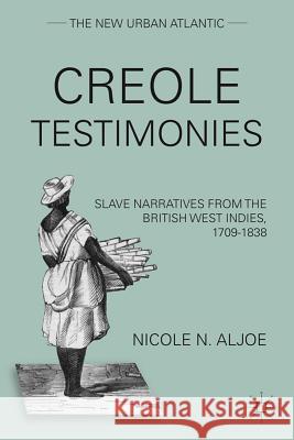 Creole Testimonies: Slave Narratives from the British West Indies, 1709-1838 Aljoe, N. 9780230338104 Palgrave MacMillan