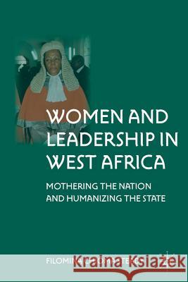 Women and Leadership in West Africa: Mothering the Nation and Humanizing the State Steady, F. 9780230338128 Palgrave MacMillan