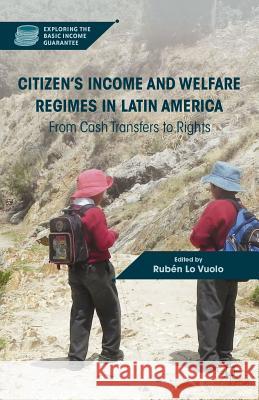 Citizen's Income and Welfare Regimes in Latin America: From Cash Transfers to Rights Lo Vuolo, Rubén 9780230338210 Palgrave MacMillan