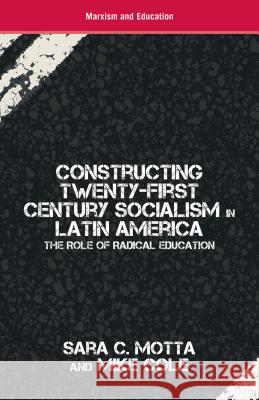 Constructing Twenty-First Century Socialism in Latin America: The Role of Radical Education Motta, S. 9780230338234