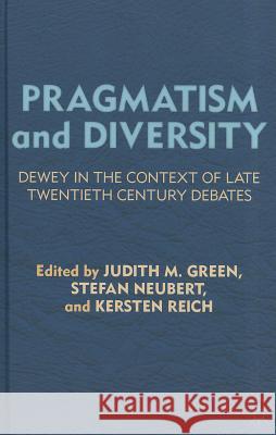 Pragmatism and Diversity: Dewey in the Context of Late Twentieth Century Debates Green, J. 9780230338517 Palgrave MacMillan