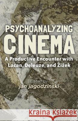 Psychoanalyzing Cinema: A Productive Encounter with Lacan, Deleuze, and Zizek Jagodzinski, J. 9780230338555 Palgrave MacMillan
