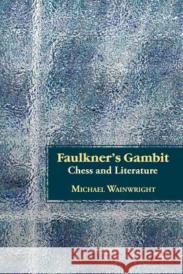 Faulkner's Gambit: Chess and Literature Wainwright, M. 9780230338609 Palgrave MacMillan