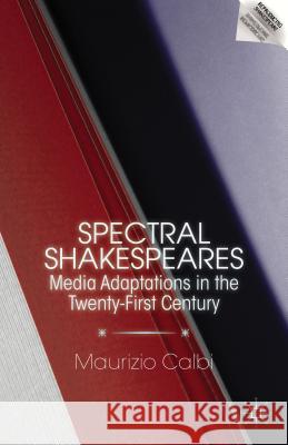 Spectral Shakespeares: Media Adaptations in the Twenty-First Century Calbi, M. 9780230338753 Palgrave MacMillan