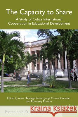 The Capacity to Share: A Study of Cuba's International Cooperation in Educational Development Hickling-Hudson, A. 9780230338807 Palgrave MacMillan