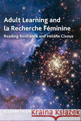 Adult Learning and La Recherche Féminine: Reading Resilience and Hélène Cixous Hoult, E. 9780230338838 Palgrave MacMillan