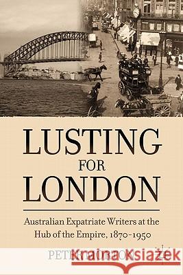 Lusting for London: Australian Expatriate Writers at the Hub of Empire, 1870-1950 Morton, P. 9780230338883 Palgrave MacMillan