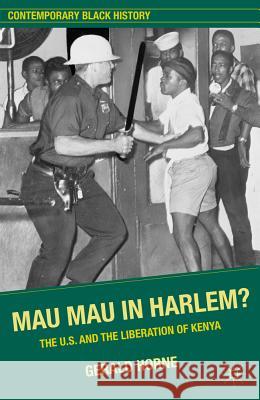 Mau Mau in Harlem?: The U.S. and the Liberation of Kenya Horne, G. 9780230339026 0