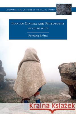 Iranian Cinema and Philosophy: Shooting Truth Erfani, Farhang 9780230339118 Palgrave MacMillan