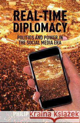 Real-Time Diplomacy: Politics and Power in the Social Media Era Seib, P. 9780230339422 Palgrave MacMillan