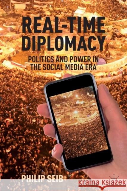 Real-Time Diplomacy: Politics and Power in the Social Media Era Seib, P. 9780230339439 PALGRAVE MACMILLAN