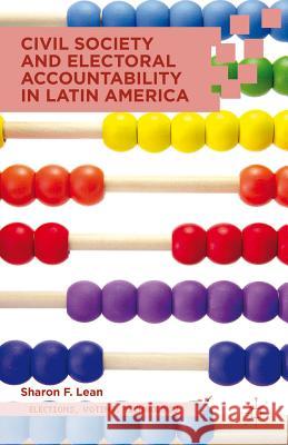 Civil Society and Electoral Accountability in Latin America Sharon F. Lean 9780230339798 Palgrave MacMillan