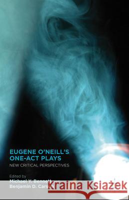 Eugene O'Neill's One-Act Plays: New Critical Perspectives Bennett, M. 9780230339811 Palgrave MacMillan