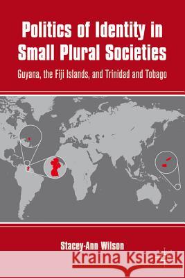Politics of Identity in Small Plural Societies: Guyana, the Fiji Islands, and Trinidad and Tobago Wilson, S. 9780230339873 
