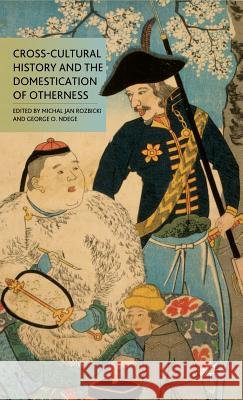 Cross-Cultural History and the Domestication of Otherness Michal Jan Rozbicki George O. Ndege 9780230339972 Palgrave MacMillan