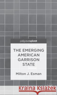 The Emerging American Garrison State Milton J Esman 9780230339989 0