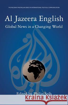 Al Jazeera English: Global News in a Changing World Seib, P. 9780230340206 Palgrave MacMillan