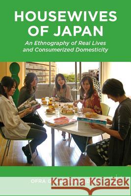 Housewives of Japan: An Ethnography of Real Lives and Consumerized Domesticity Goldstein-Gidoni, O. 9780230340312 Palgrave MacMillan