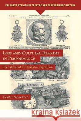 Loss and Cultural Remains in Performance: The Ghosts of the Franklin Expedition Davis-Fisch, Heather 9780230340329