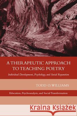 A Therapeutic Approach to Teaching Poetry: Individual Development, Psychology, and Social Reparation Williams, T. 9780230340404 Palgrave MacMillan