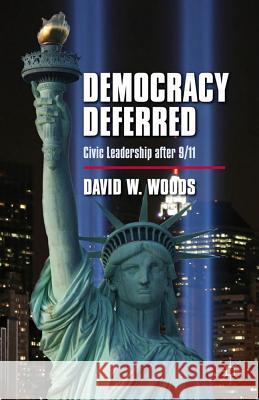 Democracy Deferred: Civic Leadership After 9/11 Woods, D. 9780230340428 Palgrave MacMillan