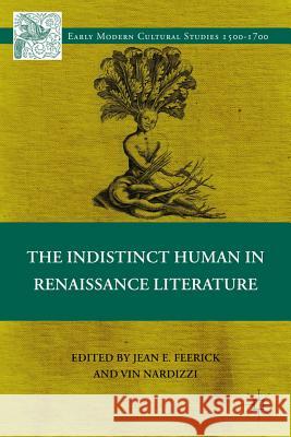The Indistinct Human in Renaissance Literature Vin Nardizzi Jean Feerick 9780230340473 Palgrave MacMillan