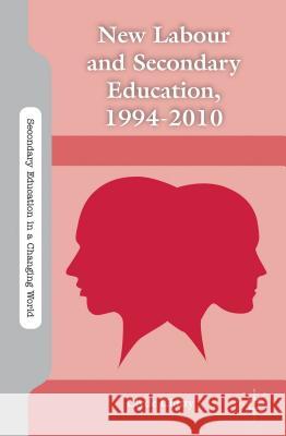 New Labour and Secondary Education, 1994-2010 Clyde Chitty 9780230340619 0