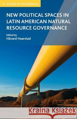 New Political Spaces in Latin American Natural Resource Governance Hvard Haarstad 9780230340701