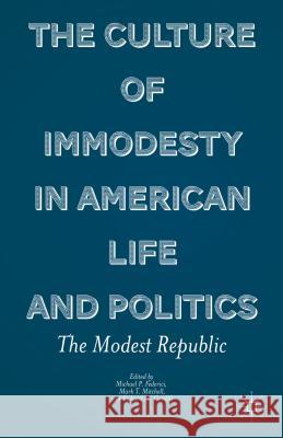 The Culture of Immodesty in American Life and Politics: The Modest Republic Federici, M. 9780230340770 0