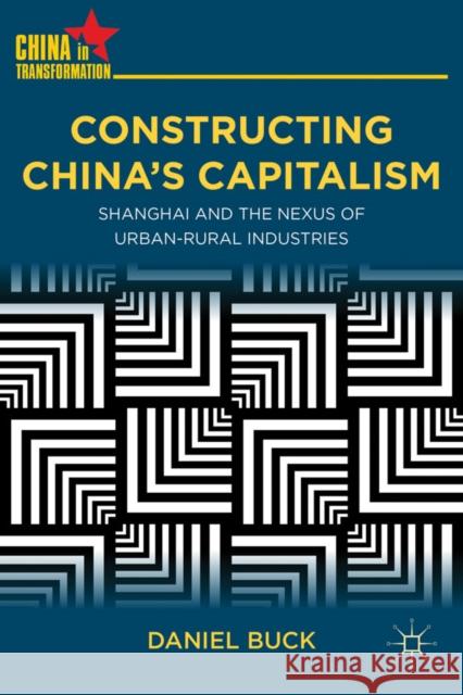 Constructing China's Capitalism: Shanghai and the Nexus of Urban-Rural Industries Buck, D. 9780230340954 Palgrave MacMillan