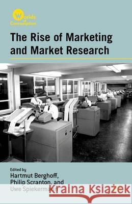 The Rise of Marketing and Market Research Hartmut Berghoff Uwe Spiekerman Philip Scranton 9780230341067 Palgrave MacMillan