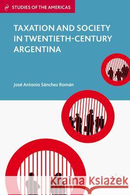 Taxation and Society in Twentieth-Century Argentina Jos Antonio S Jose Antonio Sanche 9780230341265 Palgrave MacMillan